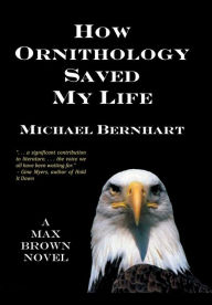 Title: How Ornithology Saved My Life, Author: Michael Bernhart