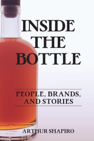 Title: Inside The Bottle: People, Brands, and Stories, Author: Arthur Shapiro