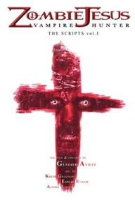 Title: Zombie Jesus Vampire Hunter: The Scripts vol. 1, Author: Gustavo Aviles