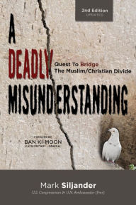 Title: A Deadly Misunderstanding: Quest to Bridges the Muslim/Christian Divide, Author: Mark D Siljander