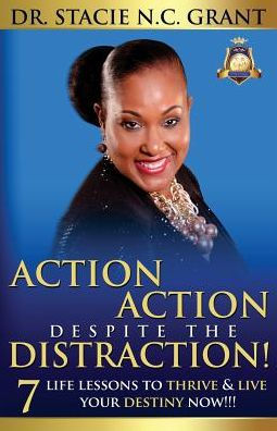 Action Action Despite the Distraction: 7 Life Lessons to Thrive & Live Your Destiny Now!!!