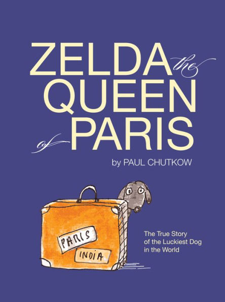 Zelda, The Queen of Paris: The True Story of The Luckiest Dog in The World