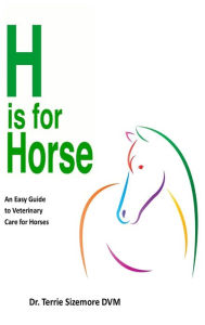 Title: H is For Horse: An Easy Guide to Veterinary Care for Horses, Author: Terrie Sizemore