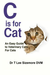 Title: C is for Cat: An Easy Guide to Veterinary Care for Cats, Author: Terrie Sizemore