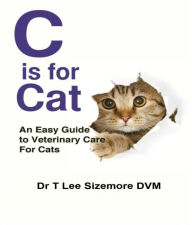 Title: C is for Cat: An Easy Guide to Veterinary Care for Cats, Author: Terrie Sizemore