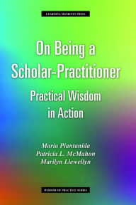 Title: On Being a Scholar-Practitioner: Practical Wisdom in Action, Author: Maria Piantanida