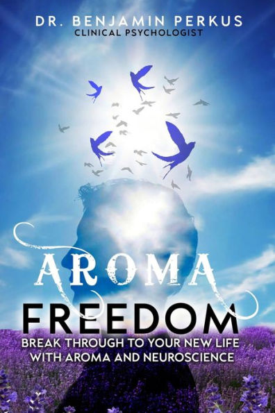 Aroma Freedom: Break Through to Your New Life with Aroma and Neuroscience