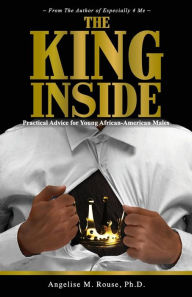 Title: The King Inside: Practical Advice for Young African-American Males, Author: Ph.D. Angelise M Rouse