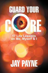 Title: Guard Your Core: 17 Life Lessons on Me, Myself and I, Author: Sina Fateh