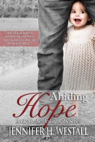 Title: Abiding Hope: Book 4 in the Healing Ruby Series, Author: Jennifer H. Westall