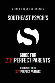 Title: Southeast Psych's Guide for Imperfect Parents, Author: Dave Verhaagen