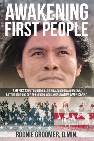 Awakening First People: "America's First Printed Bible In An Algonquin Language Was Just The Beginning Of A Re-Emerging Work Among Native Americans."