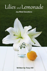 Title: Lilies and Lemonade: Joy-filled Devotions, Author: Tracy Hill