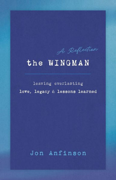 The WINGMAN: Leaving Everlasting Love, Legacy & Lessons Learned