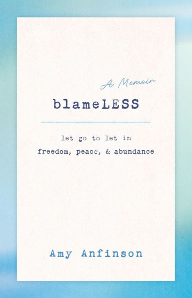 Blameless: Let Go To Let In Freedom, Peace & Abundance
