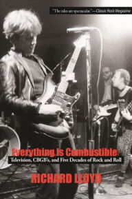 Title: Everything Is Combustible: Television, CBGB's & Five Decades Of Rock & Roll--The Memoirs Of An Alchemical Guitarist (q), Author: Richard Lloyd