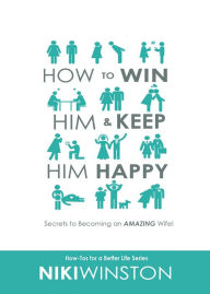Title: How to Win Him and Keep Him Happy: Secrets to Becoming an AMAZING Wife!, Author: Niki Winston