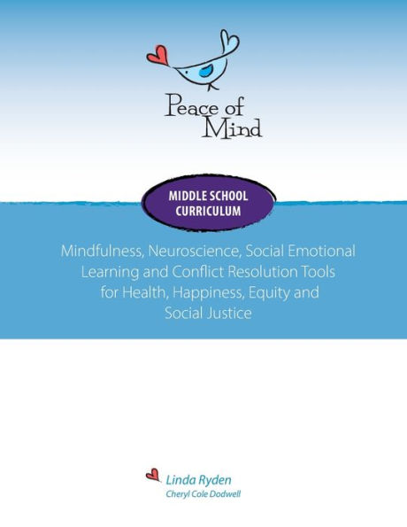 Peace of Mind Core Curriculum for Middle School: Mindfulness, Neuroscience, Social Emotional Learning and Conflict Resolution Tools for Health, Happiness and Social Justice