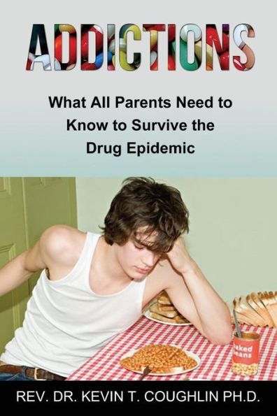 ADDICTIONS What All Parents Need to Know To Survive The Drug Epidemic