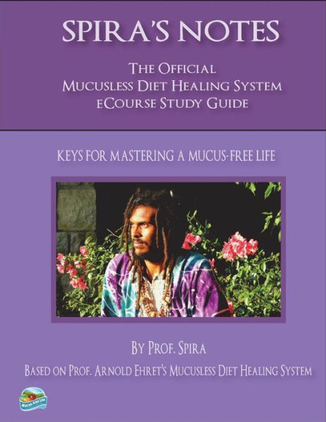 Spira's Notes: The Official Mucusless Diet Healing System Ecourse Study Guide