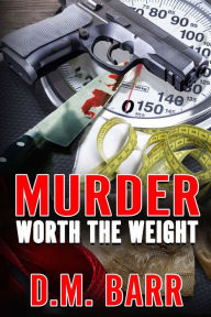 Title: Murder Worth the Weight, Author: D M Barr