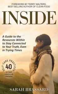 Title: Inside: A Guide to the Resources Within to Stay Connected to Your Truth, Even in Trying Times With 40 Self-Care Practices That You Can Use Today, Author: Sarah Brassard