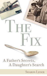 Title: The Fix: A Father's Secrets, A Daughter's Search, Author: Sharon Leder