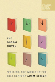 Title: The Global Novel: Writing the World in the 21st Century, Author: Adam Kirsch