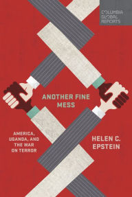 Title: Another Fine Mess: America, Uganda, and the War on Terror, Author: Helen C. Epstein