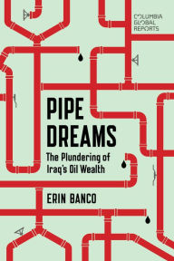 Title: Pipe Dreams: The Plundering of Iraq's Oil Wealth, Author: Erin Banco