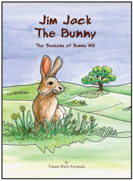 Title: Jim Jack The Bunny: The Seasons of Bunny Hill, Author: Taama Marti Forasiepi
