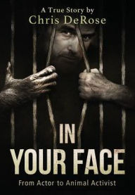 Title: In Your Face: From Actor to Animal Activist, Author: Chris DeRose