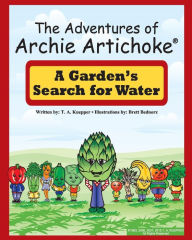 Title: The Adventures of Archie Artichoke - A Garden's Search for Water, Author: T. A. Kuepper