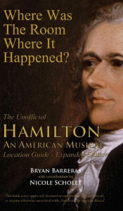 Title: Where Was the Room Where It Happened?: The Unofficial Hamilton - An American Musical Location Guide, Author: Bryan Barreras