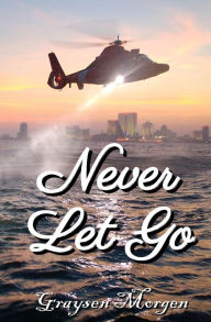 Title: Never Let Go, Author: Graysen Morgen