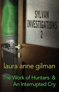 Title: Sylvan Investigations 2: The Work of Hunters & An Interrupted Cry, Author: Laura Anne Gilman