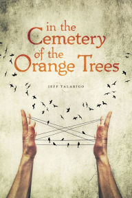 Download pdf books for free online In the Cemetery of the Orange Trees 9780997745542 (English literature) by Jeff Talarigo 