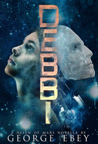 Title: DEBBI: A Helen of Mars Novella, Author: George Ebey