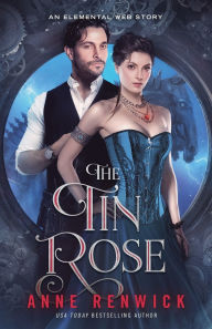 Title: The Tin Rose: A Steampunk Romance, Author: Anne Renwick