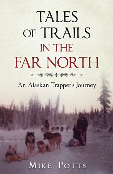 Tales of Trails in the Far North: An Alaskan Trapper's Journey
