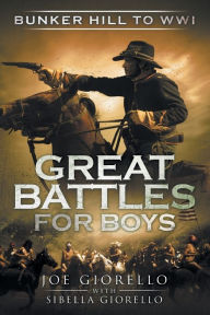 Title: Great Battles for Boys: Bunker Hill to WWI, Author: Joe Giorello