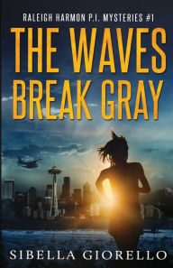 Title: The Waves Break Gray: Book 6 in the Raleigh Harmon mysteries, Author: Sibella Giorello