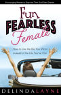 Fun Fearless Female: How to Live the Life You Want Instead of the Life You've Got