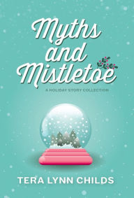 Title: Myths and Mistletoe: A Holiday Story Collection, Author: Tera Lynn Childs