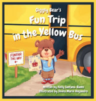 Title: Giggly Bear's Fun Trip in The Yellow Bus, Author: Kelly Santana-Banks