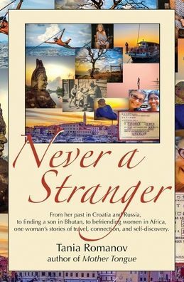 Never a Stranger: From her past in Croatia and Russia, to finding a son in Bhutan, to befriending women in Africa, one woman's stories of travel, connection, and self-discovery.