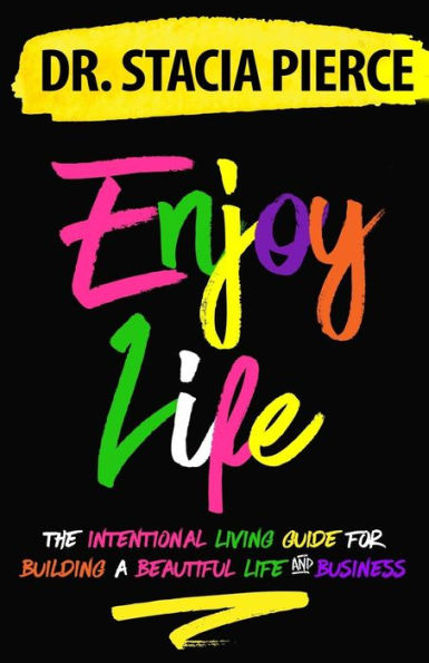 Enjoy Life: The Intentional Living Guide for Building a Beautiful Life and Business