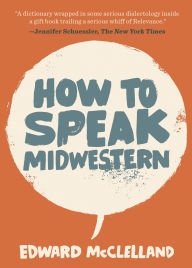 Title: How to Speak Midwestern, Author: Edward McClelland