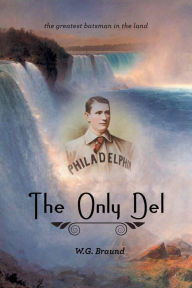 Title: The Only Del: The Greatest Batsman in the Land, Author: W. G. Braund