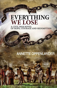 Title: Everything We Lose: A Civil War Novel of Hope, Courage and Redemption, Author: Annette Oppenlander